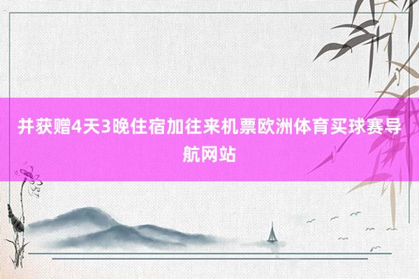 并获赠4天3晚住宿加往来机票欧洲体育买球赛导航网站