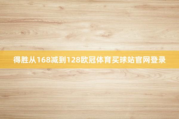 得胜从168减到128欧冠体育买球站官网登录