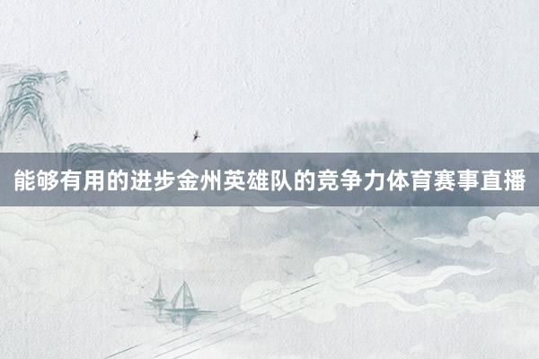 能够有用的进步金州英雄队的竞争力体育赛事直播