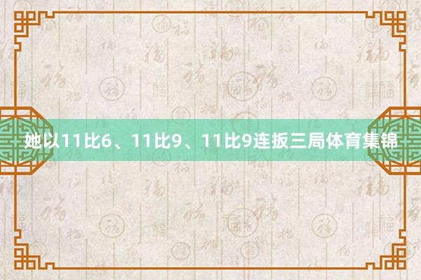 她以11比6、11比9、11比9连扳三局体育集锦