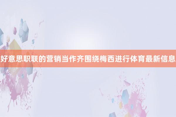 好意思职联的营销当作齐围绕梅西进行体育最新信息