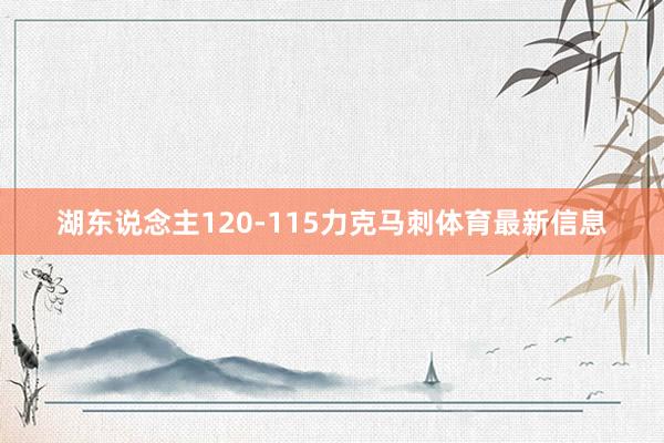 湖东说念主120-115力克马刺体育最新信息