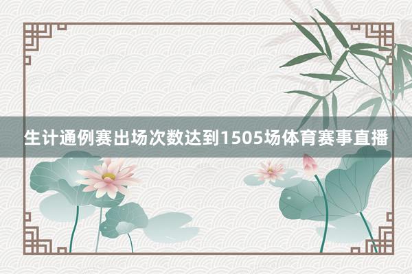 生计通例赛出场次数达到1505场体育赛事直播