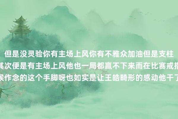 但是没灵验你有主场上风你有不雅众加油但是支柱王楚钦的粉丝当先不少其次便是有主场上风他也一局都赢不下来而在比赛戒指之后呢王楚钦第一时候作念的这个手脚呀也如实是让王皓畸形的感动他干了什么呢其时啊就在现场看着啊比赛依然是彻透澈底的戒指了王楚钦呢他第一时候先跟对面抓手问候没问题啊接下往还找日本队的教师抓手哎这个也没问题跟这边教师都质疑完之后他跑向了我方的教师王皓而此时不错看到王楚钦畸形怡悦前边比拟舒适但背