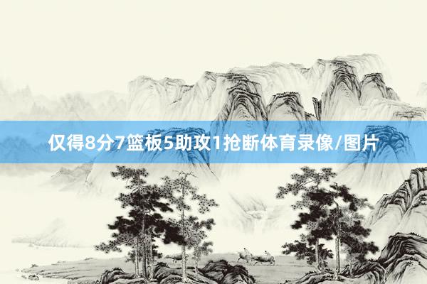 仅得8分7篮板5助攻1抢断体育录像/图片