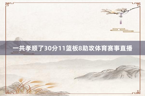 一共孝顺了30分11篮板8助攻体育赛事直播