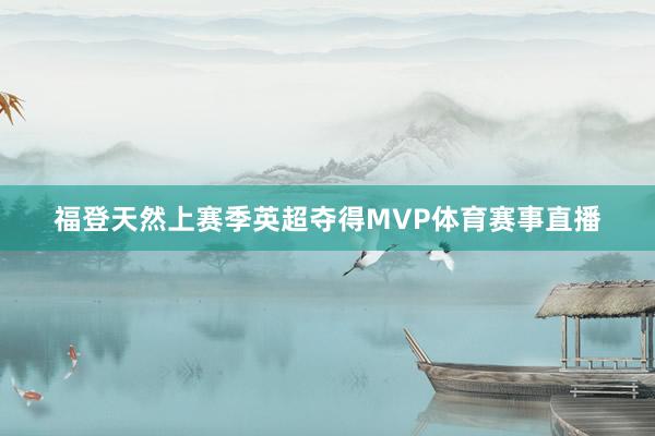 福登天然上赛季英超夺得MVP体育赛事直播