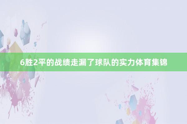 6胜2平的战绩走漏了球队的实力体育集锦