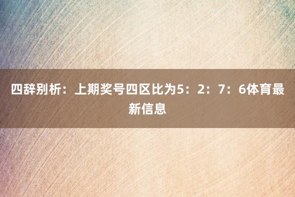 四辞别析：上期奖号四区比为5：2：7：6体育最新信息