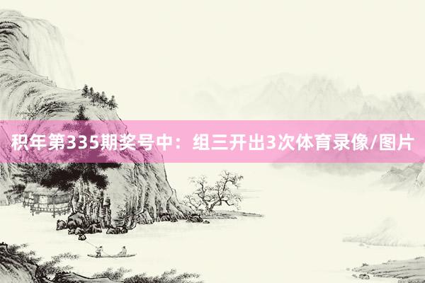 积年第335期奖号中：组三开出3次体育录像/图片