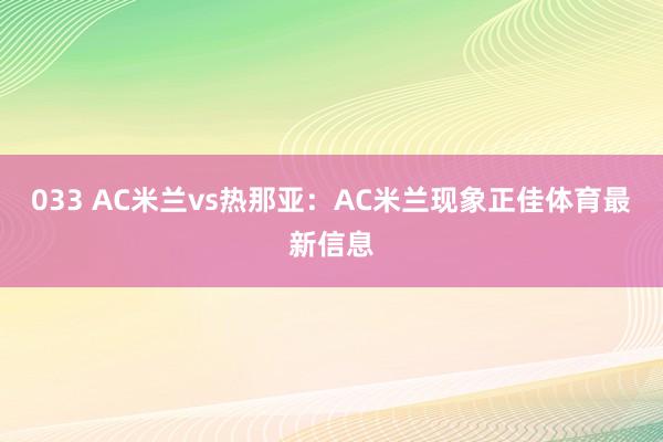 033 AC米兰vs热那亚：AC米兰现象正佳体育最新信息