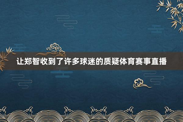 让郑智收到了许多球迷的质疑体育赛事直播