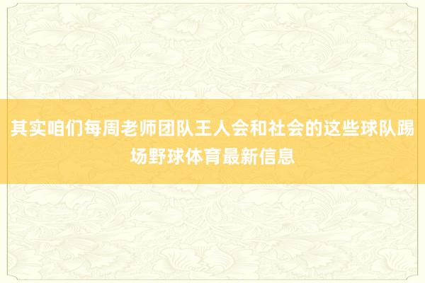 其实咱们每周老师团队王人会和社会的这些球队踢场野球体育最新信息