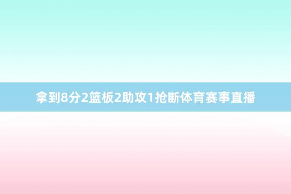 拿到8分2篮板2助攻1抢断体育赛事直播