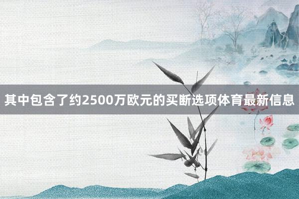 其中包含了约2500万欧元的买断选项体育最新信息