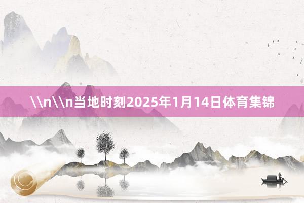 \n\n当地时刻2025年1月14日体育集锦