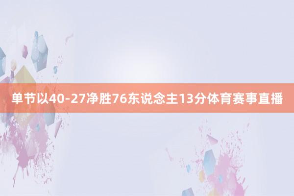 单节以40-27净胜76东说念主13分体育赛事直播