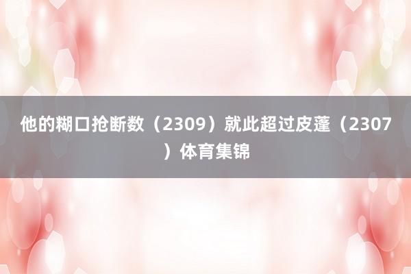 他的糊口抢断数（2309）就此超过皮蓬（2307）体育集锦