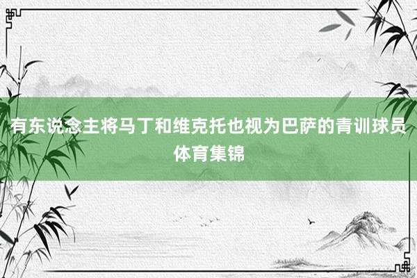 有东说念主将马丁和维克托也视为巴萨的青训球员体育集锦